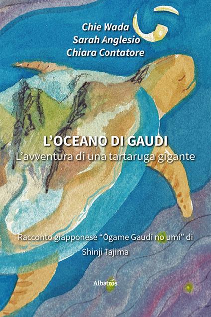 L'oceano di Gaudi. L'avventura di una tartaruga gigante - Chie Wada,Sarah Anglesio,Chiara Contatore - copertina