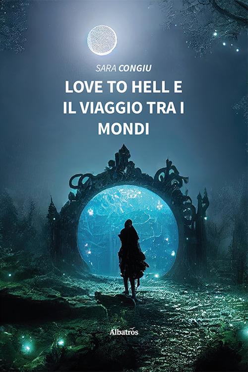 Love to hell e il viaggio tra i mondi - Sara Congiu - copertina