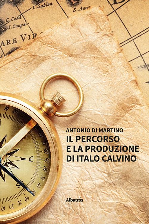 Il percorso e la produzione di Italo Calvino - Antonio Di Martino - copertina