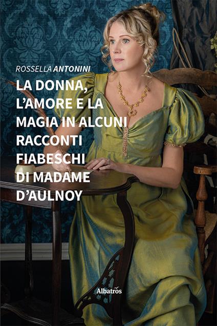 La donna, l'amore e la magia in alcuni racconti fiabeschi di madame d'Aulnoy - Rossella Antonini - ebook