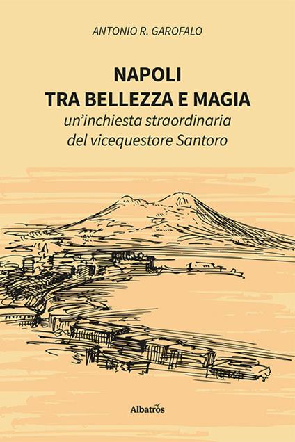Napoli, tra bellezza e magia. Un'inchiesta straordinaria del vicequestore Santoro - Antonio R. Garofalo - ebook