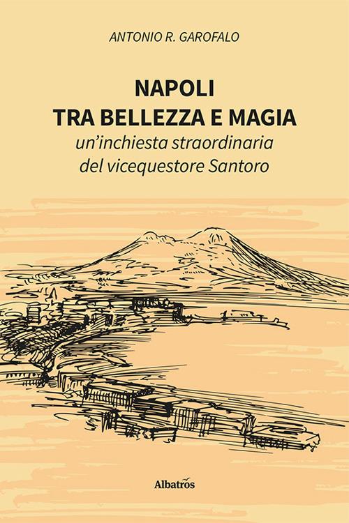 Napoli, tra bellezza e magia. Un'inchiesta straordinaria del vicequestore Santoro - Antonio R. Garofalo - ebook