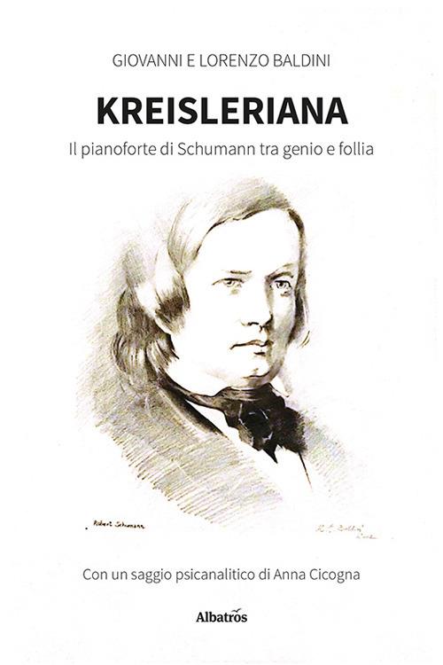 Kreisleriana. Il pianoforte di Schumann tra genio e follia - Giovanni Baldini,Lorenzo Baldini - copertina