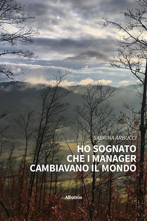 Ho sognato che i manager cambiavano il mondo - Sabrina Arbucci - copertina