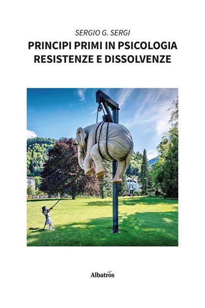 Principi primi in psicologia. Resistenze e dissolvenze - Sergio G. Sergi - copertina