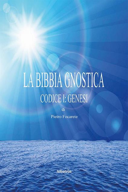 La bibbia gnostica. Vol. 1: Codice I: Genesi - Pietro Focarete - copertina