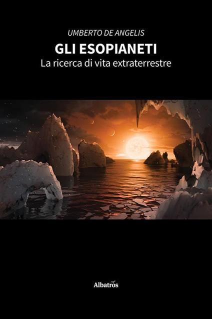 Gli esopianeti. La ricerca di vita extraterrestre - Umberto De Angelis - ebook