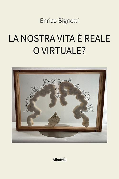 La nostra vita è reale o virtuale? - Enrico Bignetti - copertina