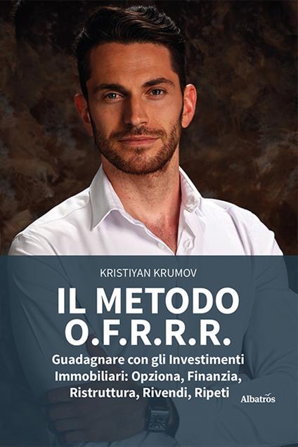 Il metodo O.F.R.R.R. Guadagnare con gli investimenti immobiliari: opziona, finanzia, ristruttura, rivendi, ripeti - Kristiyan Krumov - copertina