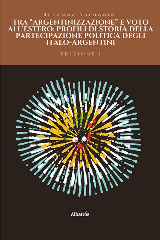 Tra «argentinizzazione» e voto all’estero: profili di storia della partecipazione politica degli italo-argentini - Rosanna Bolognini - copertina