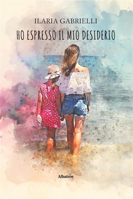 Ho espresso il mio desiderio - Ilaria Gabrielli - ebook