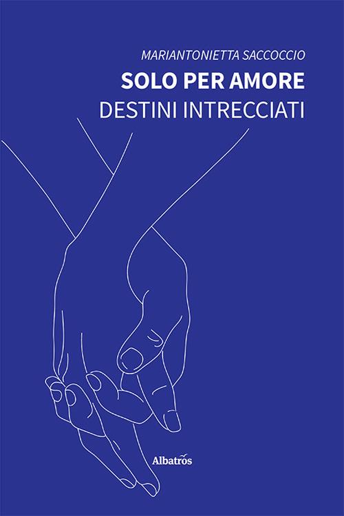 Solo per amore. Destini intrecciati - Mariantonietta Saccoccio - copertina