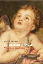 Le passioni di Angelo. Arte, amore e seduzione