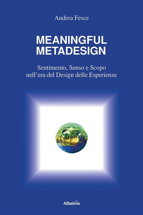Meaningful metadesign. Sentimento, senso e scopo nell'era del design delle esperienze - Andrea Fesce - ebook