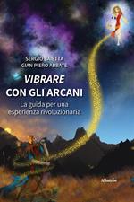 Vibrare con gli arcani. La guida per una esperienza rivoluzionaria