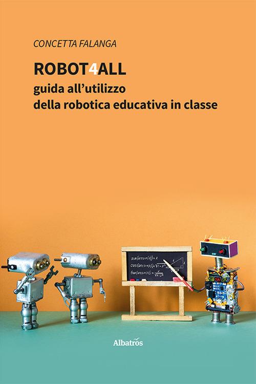 Robot4All: guida all’utilizzo della robotica educativa in classe - Concetta Falanga - copertina