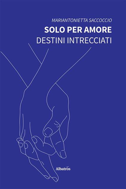 Solo per amore. Destini intrecciati - Mariantonietta Saccoccio - ebook