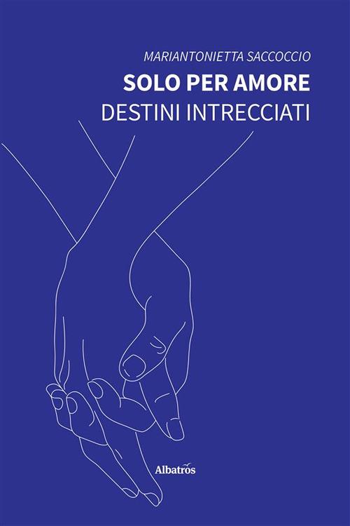 Solo per amore. Destini intrecciati - Mariantonietta Saccoccio - ebook
