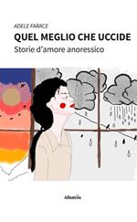 Quel meglio che uccide. Storie d'amore anoressico