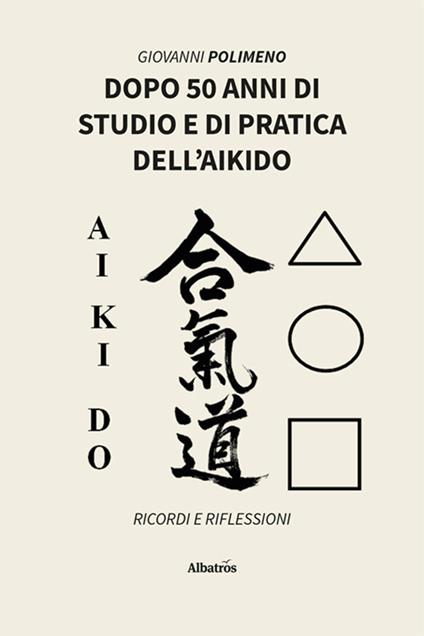 Dopo 50 anni di studio e di pratica dell’Aikido. Ricordi e Riflessioni - Giovanni Polimeno - copertina