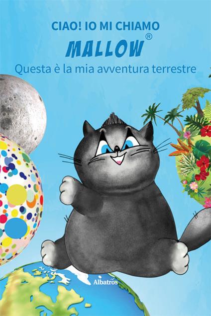 Ciao! Io mi chiamo Mallow... Questa è la mia avventura terrestre. Ediz. illustrata - Daniela Gregori - copertina