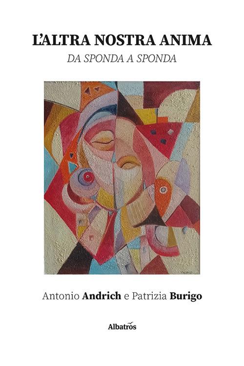 L'altra nostra anima. Da sponda a sponda - Antonio Andrich,Patrizia Burigo - copertina