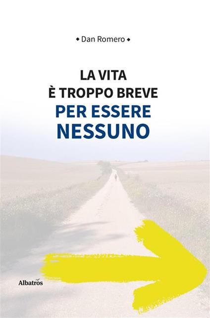 La vita è troppo breve per essere nessuno - Dan Romero - ebook