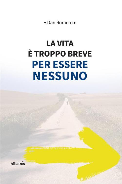 La vita è troppo breve per essere nessuno - Dan Romero - ebook