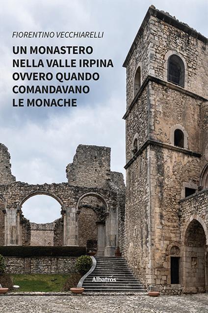 Un monastero nella valle irpina ovvero quando comandavano le monache - Fiorentino Vecchiarelli - copertina