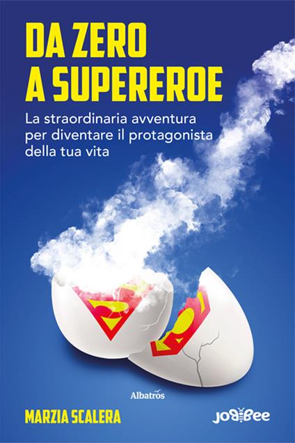 Da zero a supereroe. La straordinaria avventura per diventare il protagonista della tua vita - Marzia Scalera - copertina