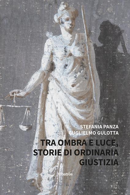 Tra ombra e luce. Storie di ordinaria giustizia - Stefania Panza,Guglielmo Gullotta - copertina