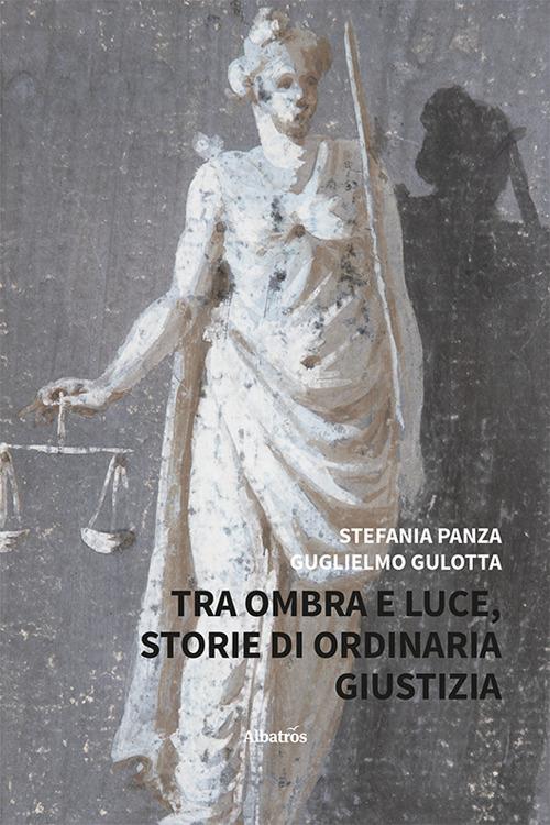 Tra ombra e luce. Storie di ordinaria giustizia - Stefania Panza,Guglielmo Gullotta - copertina