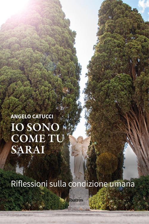 Io sono come tu sarai. Riflessioni sulla condizione umana - Angelo Catucci - copertina