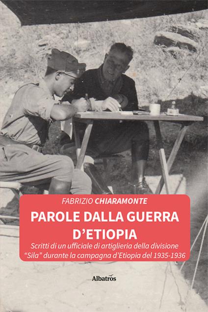 Parole dalla guerra d'Etiopia. Scritti di un ufficiale di artiglieria della divisione «Sila» durante la campagna d'Etiopia del 1935-1936 - Fabrizio Chiaramonte - copertina