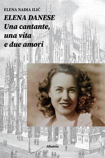 Elena Danese. Una cantante, una vita e due amori - Elena Nadia Ilic - ebook