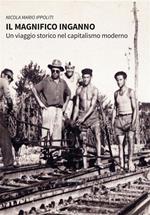 Il magnifico inganno. Un viaggio storico nel capitalismo moderno