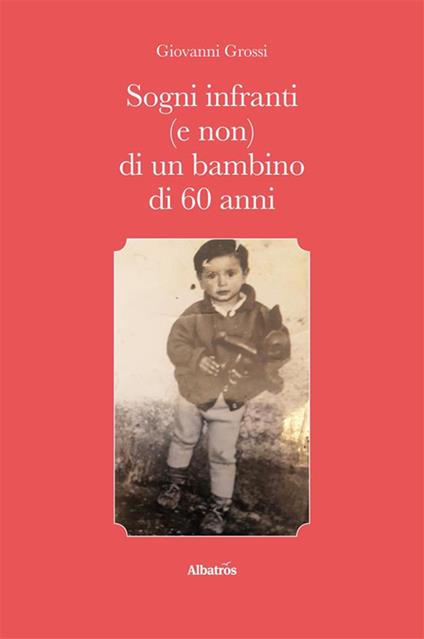 Sogni infranti (e non) di un bambino di 60 anni - Giovanni Grossi - ebook