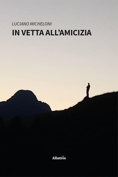 In vetta all'amicizia - Luciano Micheloni - copertina