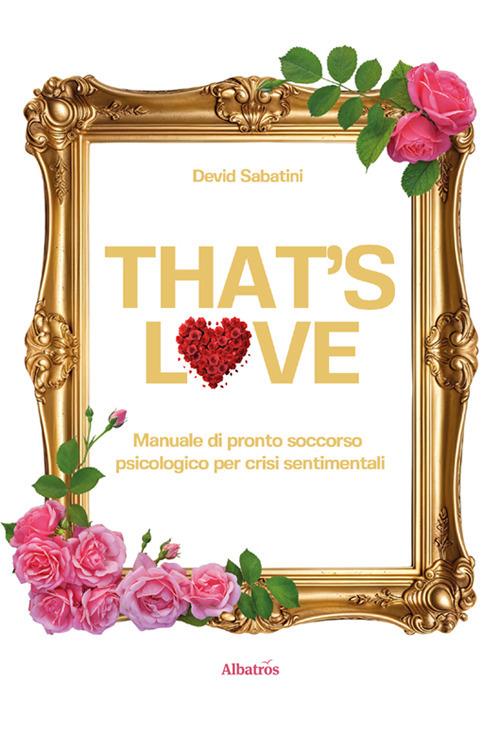 That's love. Manuale di pronto soccorso psicologico per crisi sentimentali - Devid Sabatini - copertina