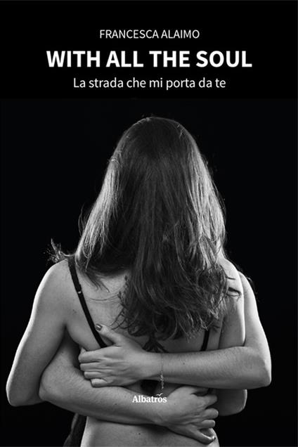 With all the soul. La strada che mi porta da te - Francesca Alaimo - copertina