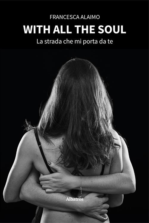 With all the soul. La strada che mi porta da te - Francesca Alaimo - copertina