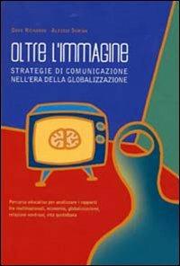 Oltre l'immagine. Strategie di comunicazione nell'era della globalizzazione - Dave Richards,Alessio Surian,Alessio Surian - copertina