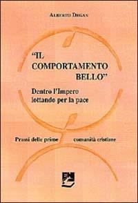 Il comportamento bello. Dentro l'impero lottando per la pace. Prassi delle prime comunità cristiane - Alberto Degan - copertina