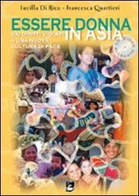 Essere donna in Asia. Dai diritti violati a una nuova cultura di pace. Con CD-ROM - Lucilla Di Rico,Francesco Quartieri,Francesco Quartieri - copertina