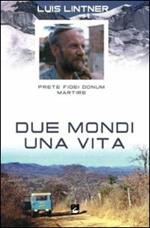 Due mondi una vita. Luis Lintner. Prete fidei donum martire