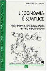 L' economia è semplice. I meccanismi economici mondiali e il loro impatto sociale - Massimiliano Lepratti - copertina