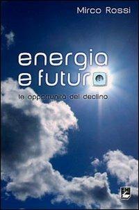 Energia e futuro. Le opportunità del declino - Mirco Rossi - copertina