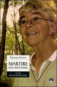 Martire dell'Amazzonia. La vita di suor Dorothy Stang - Roseanne Murphy - copertina