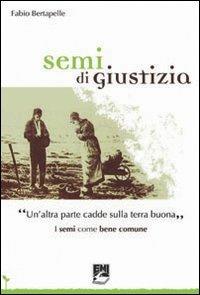 Semi di giustizia. «Un'altra parte cadde sulla terra buona». I semi come bene comune - Fabio Bertapelle - copertina