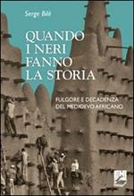 Quando i neri fanno la storia. Fulgore e decadenza del Medioevo africano